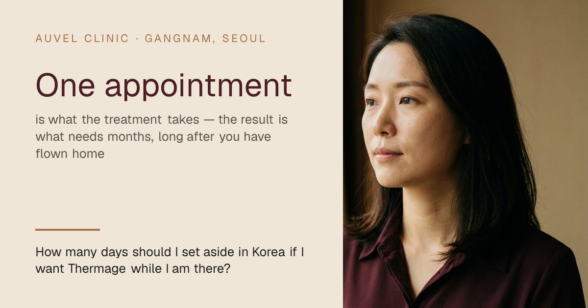 How many days should I set aside in Korea if I want Thermage while I am there? — AUVEL CLINIC, Gangnam, Seoul